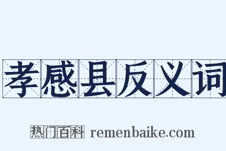 孝感县反义词是什么意思的图片